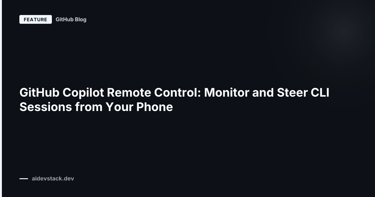 GitHub Copilot Remote Control: Monitor and Steer CLI Sessions from Your Phone