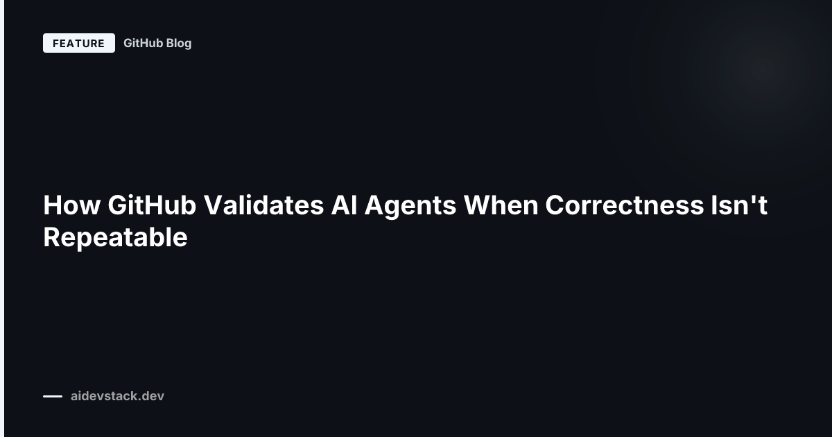 How GitHub Validates AI Agents When Correctness Isn't Repeatable