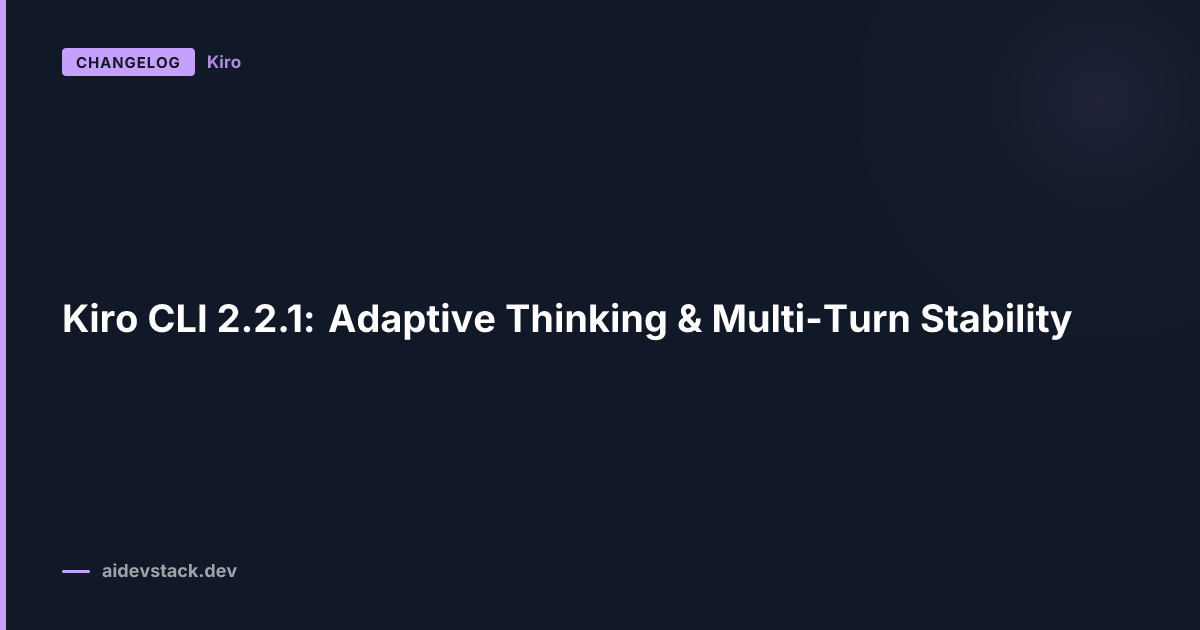 Kiro CLI 2.2.1: Adaptive Thinking & Multi-Turn Stability