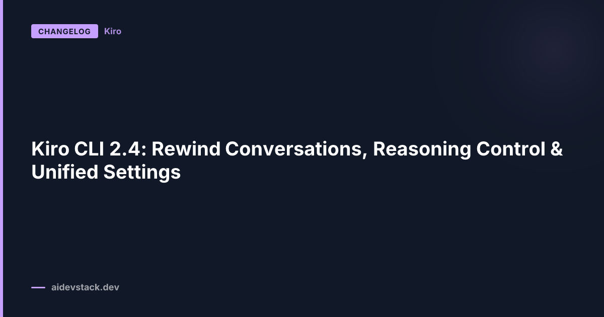 Kiro CLI 2.4: Rewind Conversations, Reasoning Control & Unified Settings