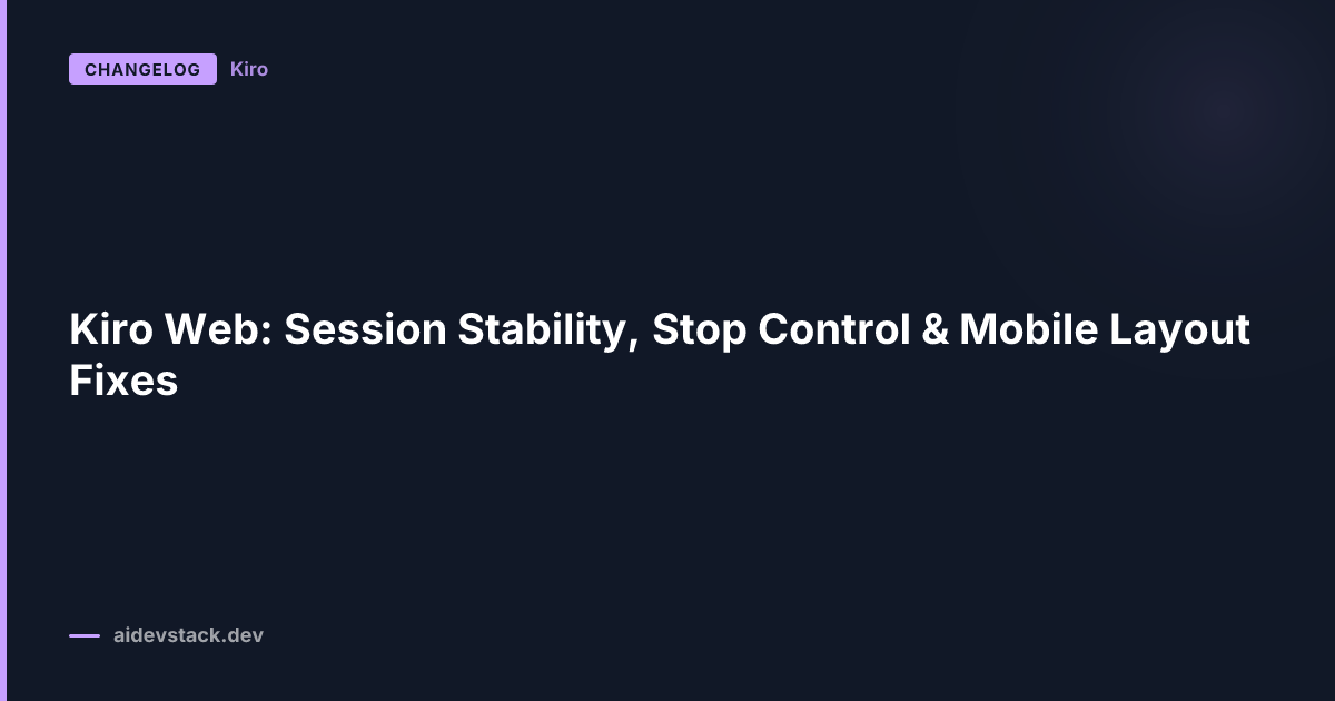 Kiro Web: Session Stability, Stop Control & Mobile Layout Fixes