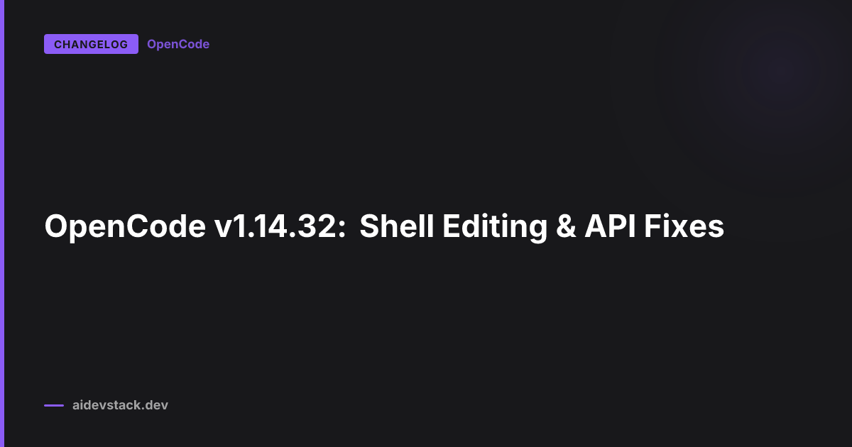 OpenCode v1.14.32: Shell Editing & API Fixes
