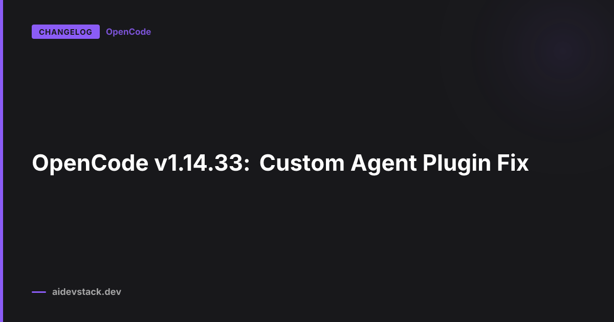 OpenCode v1.14.33: Custom Agent Plugin Fix