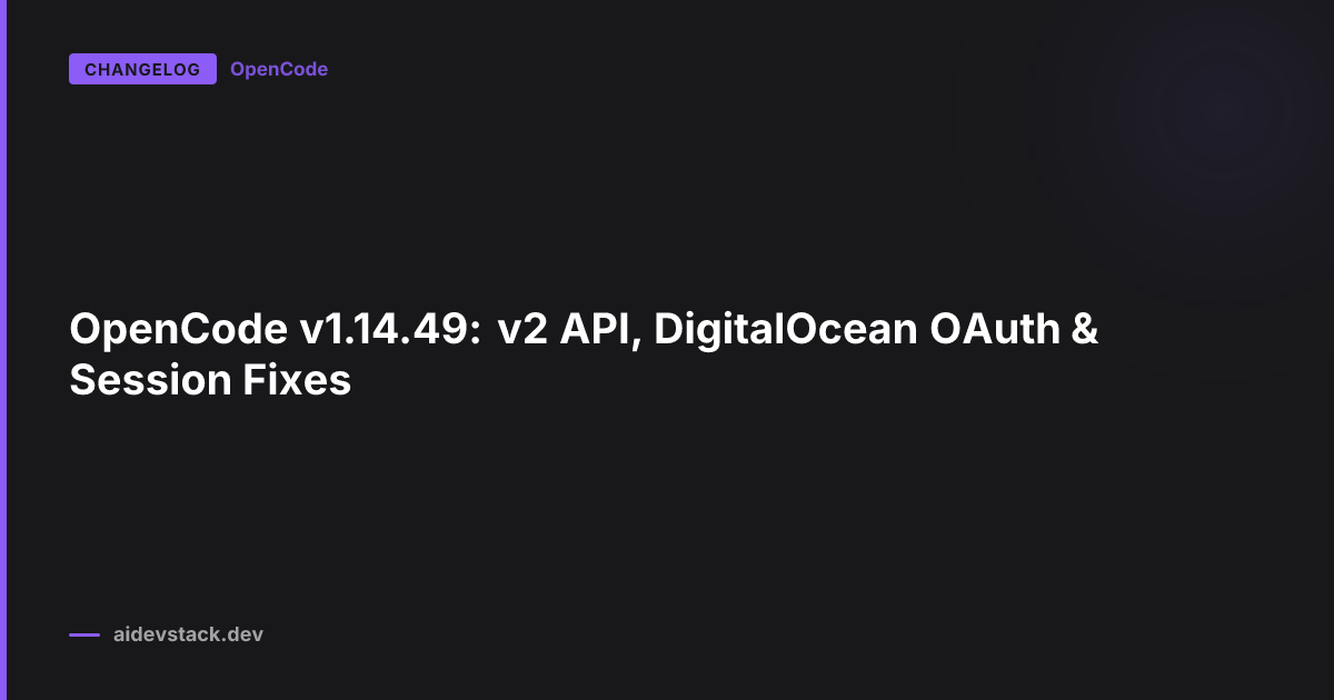 OpenCode v1.14.49: v2 API, DigitalOcean OAuth & Session Fixes