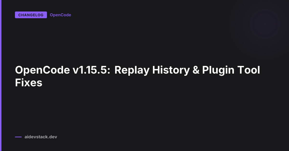 OpenCode v1.15.5: Replay History & Plugin Tool Fixes