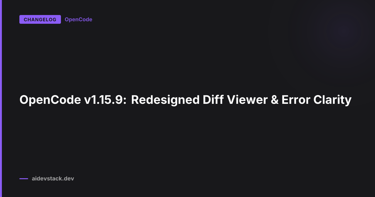 OpenCode v1.15.9: Redesigned Diff Viewer & Error Clarity