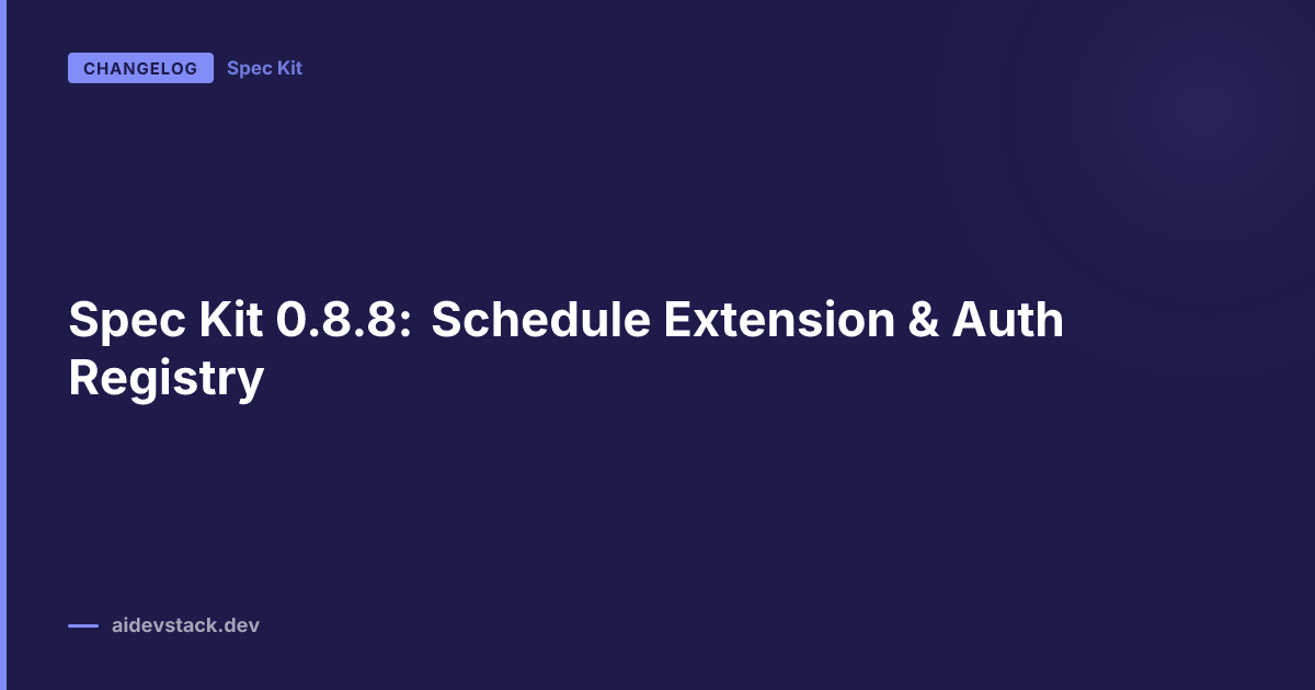 Spec Kit 0.8.8: Schedule Extension & Auth Registry