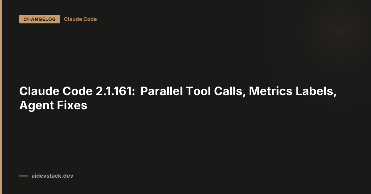 Claude Code 2.1.161: Parallel Tool Calls, Metrics Labels, Agent Fixes