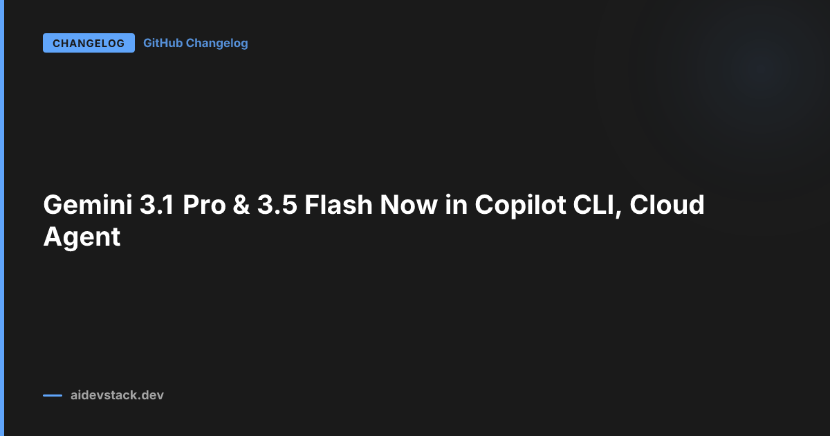 Gemini 3.1 Pro & 3.5 Flash Now in Copilot CLI, Cloud Agent