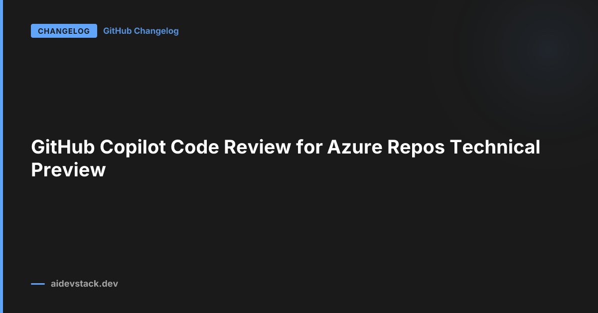 GitHub Copilot Code Review for Azure Repos Technical Preview
