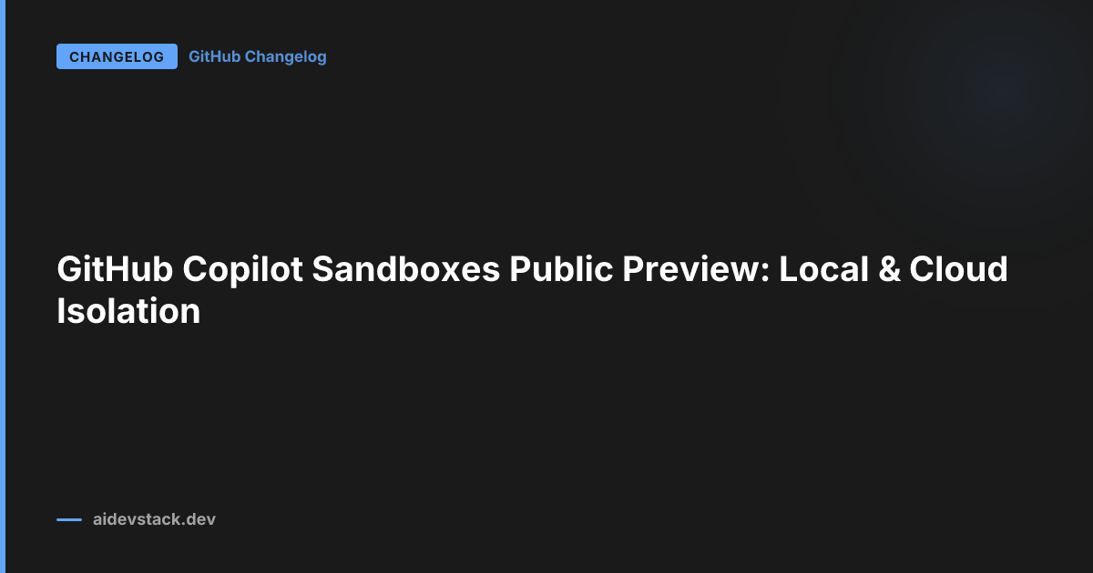 GitHub Copilot Sandboxes Public Preview: Local & Cloud Isolation