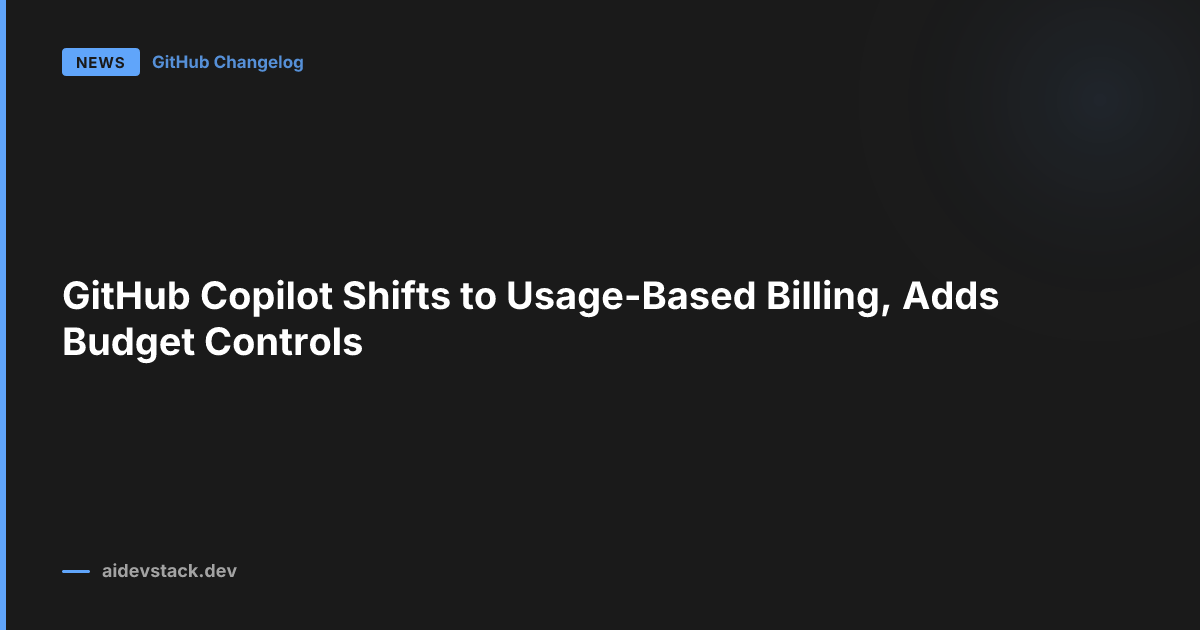 GitHub Copilot Shifts to Usage-Based Billing, Adds Budget Controls