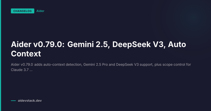 Aider v0.79.0: Gemini 2.5, DeepSeek V3, Auto Context