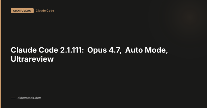 Claude Code 2.1.111: Opus 4.7, Auto Mode, Ultrareview