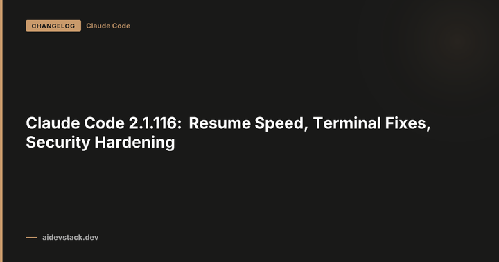 Claude Code 2.1.116: Resume Speed, Terminal Fixes, Security Hardening
