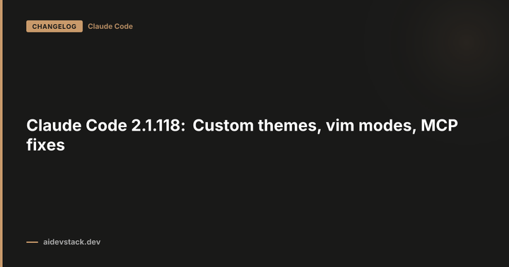 Claude Code 2.1.118: Custom themes, vim modes, MCP fixes