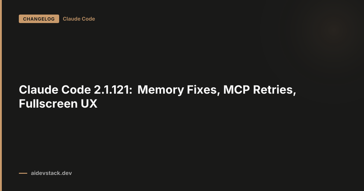 Claude Code 2.1.121: Memory Fixes, MCP Retries, Fullscreen UX