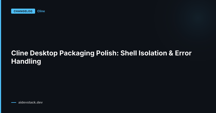 Cline Desktop Packaging Polish: Shell Isolation & Error Handling