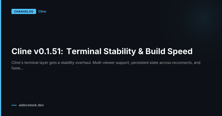 Cline v0.1.51: Terminal Stability & Build Speed