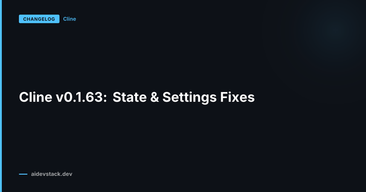 Cline v0.1.63: State & Settings Fixes