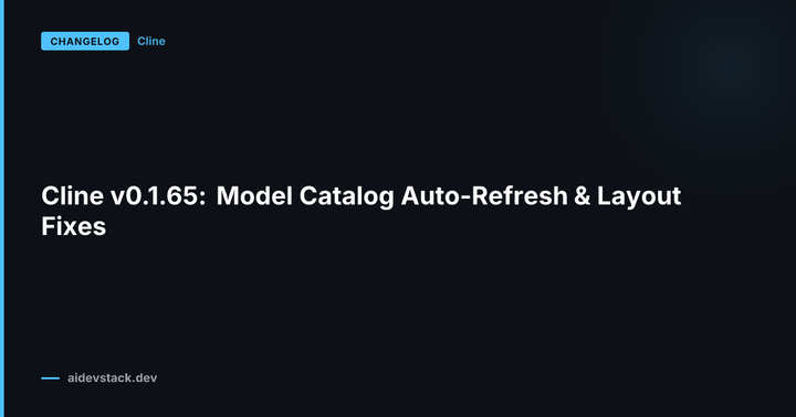 Cline v0.1.65: Model Catalog Auto-Refresh & Layout Fixes