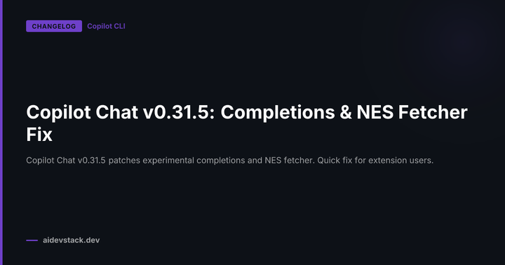 Copilot Chat v0.31.5: Completions & NES Fetcher Fix