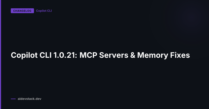 Copilot CLI 1.0.21: MCP Servers & Memory Fixes