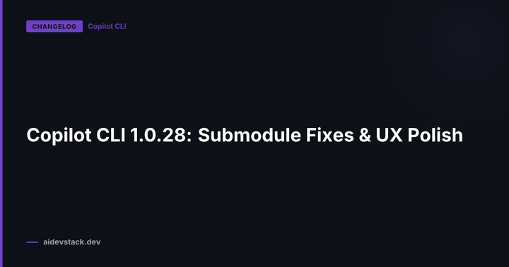 Copilot CLI 1.0.28: Submodule Fixes & UX Polish