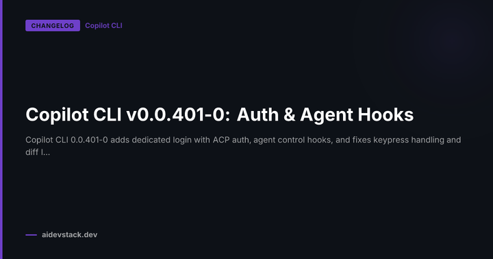 Copilot CLI v0.0.401-0: Auth & Agent Hooks