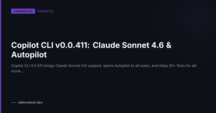 Copilot CLI v0.0.411: Claude Sonnet 4.6 & Autopilot