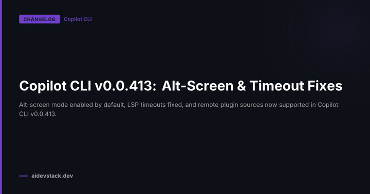Copilot CLI v0.0.413: Alt-Screen & Timeout Fixes