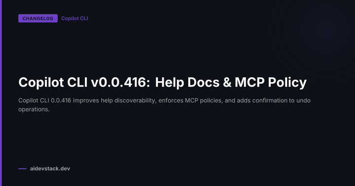 Copilot CLI v0.0.416: Help Docs & MCP Policy