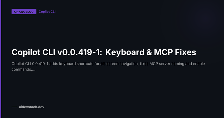 Copilot CLI v0.0.419-1: Keyboard & MCP Fixes