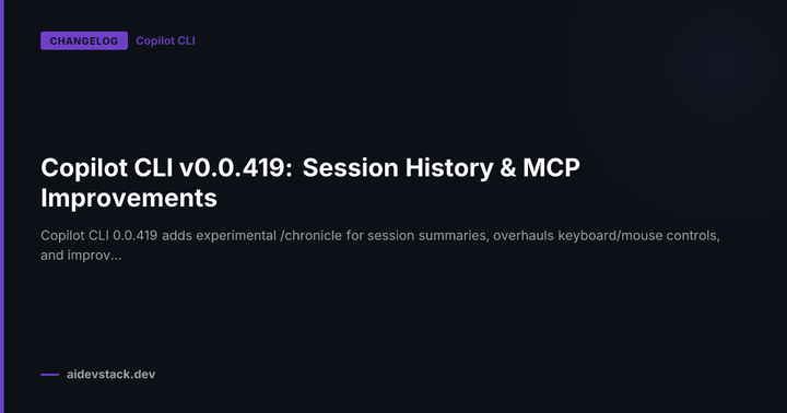 Copilot CLI v0.0.419: Session History & MCP Improvements