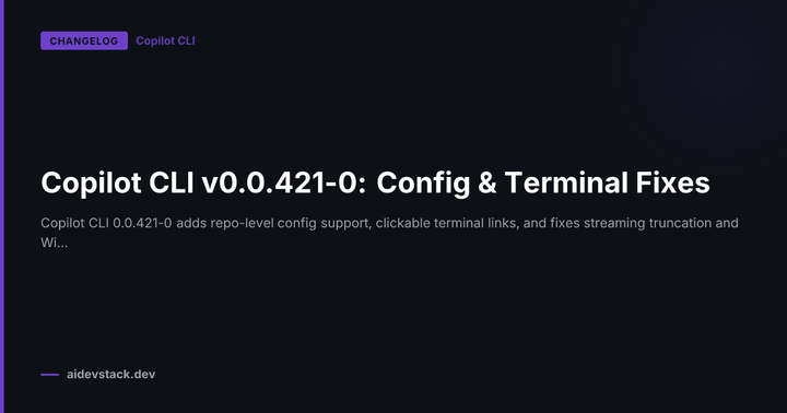 Copilot CLI v0.0.421-0: Config & Terminal Fixes