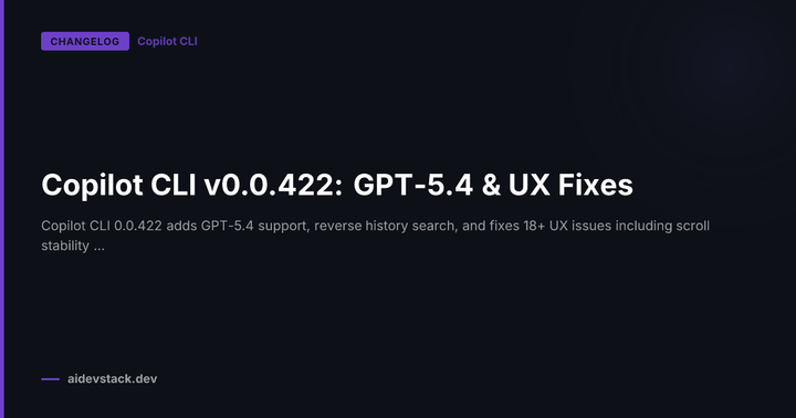 Copilot CLI v0.0.422: GPT-5.4 & UX Fixes