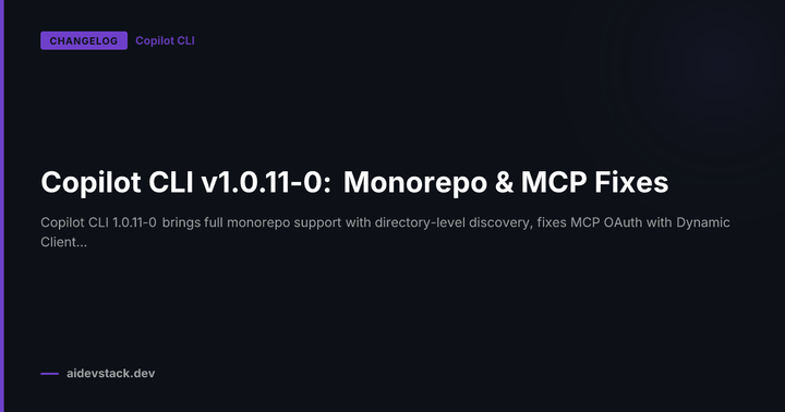Copilot CLI v1.0.11-0: Monorepo & MCP Fixes