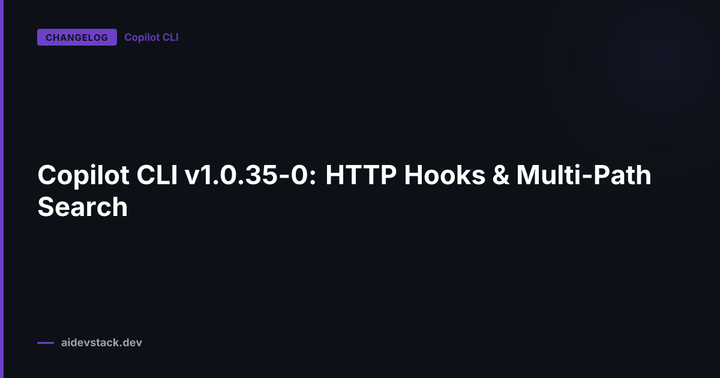 Copilot CLI v1.0.35-0: HTTP Hooks & Multi-Path Search