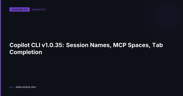 Copilot CLI v1.0.35: Session Names, MCP Spaces, Tab Completion