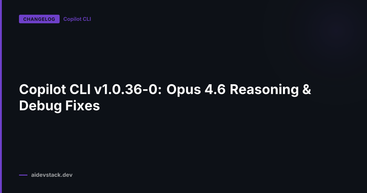 Copilot CLI v1.0.36-0: Opus 4.6 Reasoning & Debug Fixes