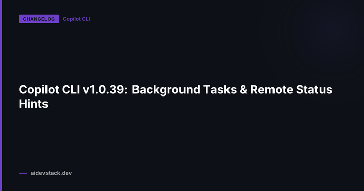 Copilot CLI v1.0.39: Background Tasks & Remote Status Hints