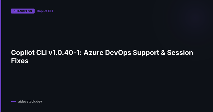 Copilot CLI v1.0.40-1: Azure DevOps Support & Session Fixes