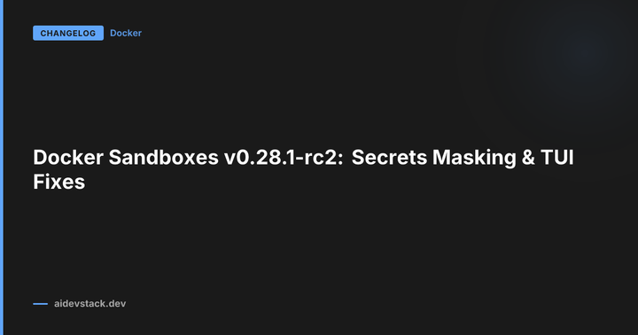 Docker Sandboxes v0.28.1-rc2: Secrets Masking & TUI Fixes