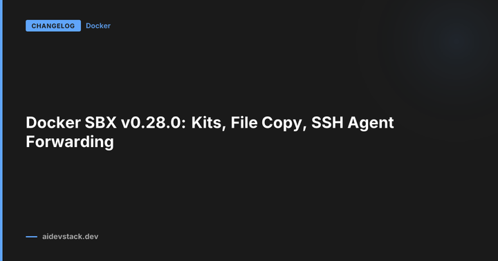 Docker SBX v0.28.0: Kits, File Copy, SSH Agent Forwarding