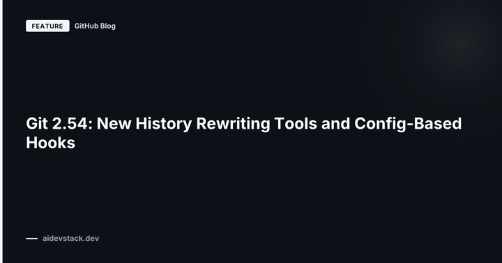 Git 2.54: New History Rewriting Tools and Config-Based Hooks