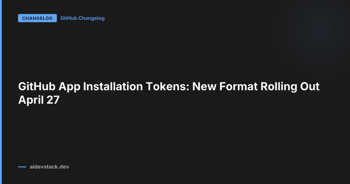 GitHub App Installation Tokens: New Format Rolling Out April 27