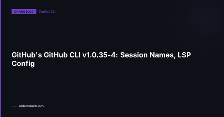 GitHub's GitHub CLI v1.0.35-4: Session Names, LSP Config