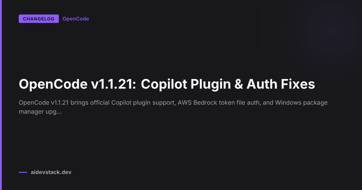 OpenCode v1.1.21: Copilot Plugin & Auth Fixes