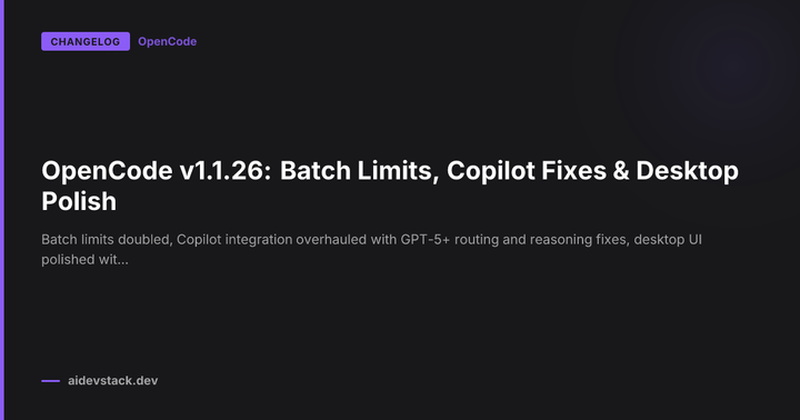 OpenCode v1.1.26: Batch Limits, Copilot Fixes & Desktop Polish