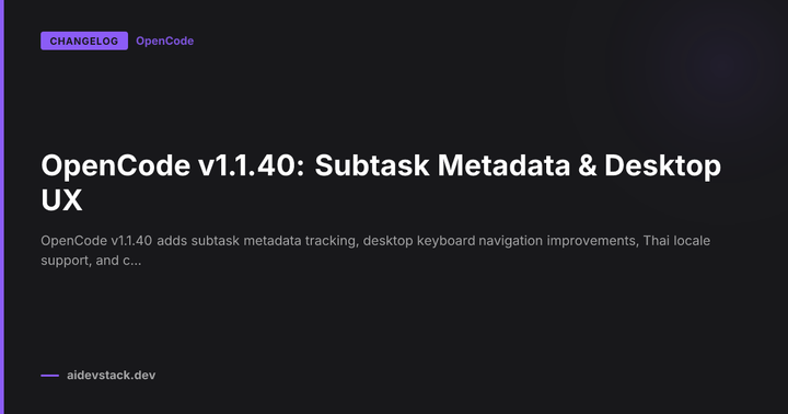 OpenCode v1.1.40: Subtask Metadata & Desktop UX